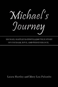 Michaels Journey: Michael Hartleys Compelling True Story of Courage, Love, and Perseverance. (Hardcover)