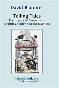 Telling Tales : The Impact of Germany on English Childrens Books 1780-1918 (Hardcover)