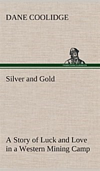 Silver and Gold a Story of Luck and Love in a Western Mining Camp (Hardcover)