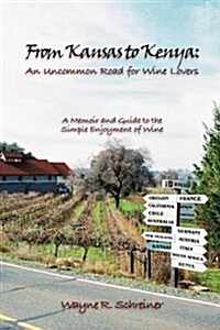 From Kansas to Kenya: An Uncommon Road for Wine Lovers: A Memoir and Guide to the Simple Enjoyment of Wine (Hardcover)