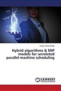 Hybrid Algorithms & Mip Models for Unrelated Parallel Machine Scheduling (Paperback)