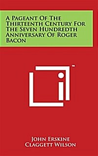 A Pageant of the Thirteenth Century for the Seven Hundredth Anniversary of Roger Bacon (Hardcover)