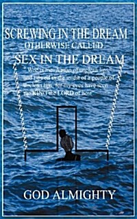 Screwing in the Dream Otherwise Called Sex in the Dream.: Sex in the Dream. (Hardcover)