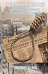 Deranged Justice: The Law and Lunacy of Bartow Grover Nix (Paperback)