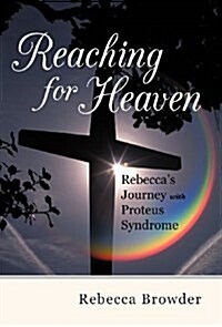 Reaching for Heaven: Rebeccas Journey with Proteus Syndrome (Hardcover)