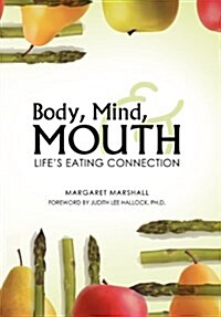 Body, Mind, and Mouth: Lifes Eating Connection (Hardcover)