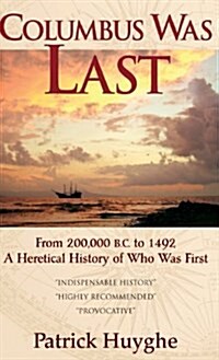 Columbus Was Last: From 200,000 B.C. to 1492, a Heretical History of Who Was First. (Hardcover)