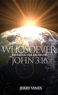 Whosoever! Revealing the Riches of John 3: 16 (Hardcover)