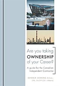 Are You Taking Ownership of Your Career?: A Guide for the Canadian Independent Contractor (Hardcover)