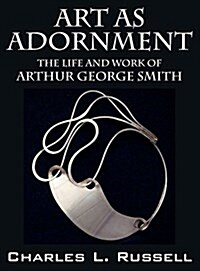 Art as Adornment: The Life and Work of Arthur George Smith (Hardcover)