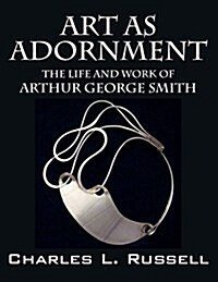 Art as Adornment: The Life and Work of Arthur George Smith (Paperback)