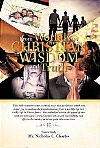 From Worldly to Christian Wisdom and Truth: This Book Contains Some Essential Steps and Guidelines Which Can Assist You in Making the Transformation F (Hardcover)