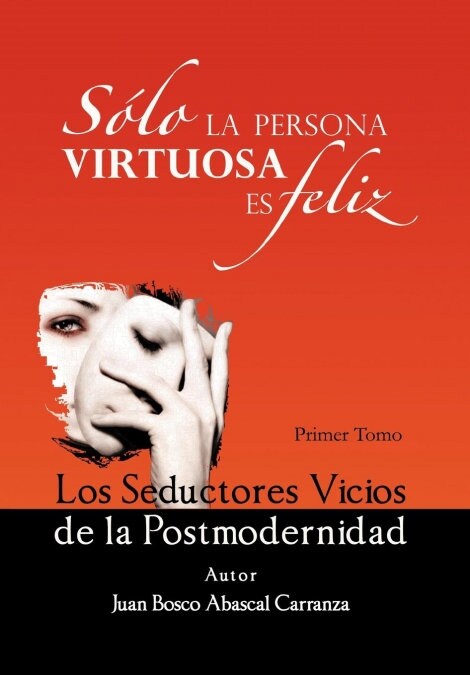 Solo La Persona Virtuosa Es Feliz: Los Seductores Vicios de La Postmodernidad (Hardcover)