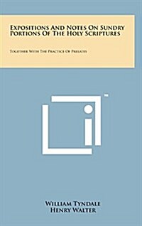 Expositions and Notes on Sundry Portions of the Holy Scriptures: Together with the Practice of Prelates (Hardcover)