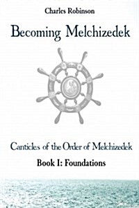 Becoming Melchizedek: Heavens Priesthood and Your Journey: Foundations (Paperback)