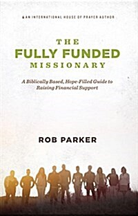 The Fully Funded Missionary: A Biblically Based, Hope-Filled Guide to Raising Financial Support (Paperback)