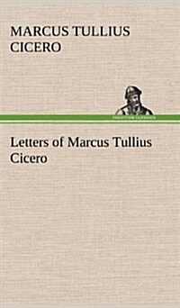 Letters of Marcus Tullius Cicero (Hardcover)