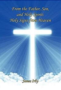 From the Father, Son, and Holy Spirit: Holy Signs from Heaven (Hardcover)