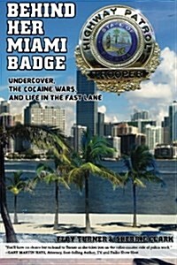 Behind Her Miami Badge: Undercover, the Cocaine Wars, and Life in the Fast Lane (Paperback)