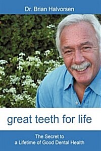 Great Teeth for Life: The Secret to a Lifetime of Good Dental Health (Hardcover)