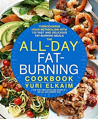 The All-Day Fat-Burning Cookbook: Turbocharge Your Metabolism with More Than 125 Fast and Delicious Fat-Burning Meals (Hardcover)