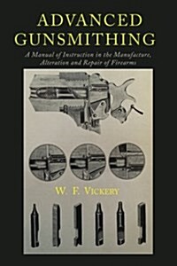 Advanced Gunsmithing: A Manual of Instruction in the Manufacture, Alteration and Repair of Firearms (Paperback)