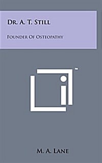 Dr. A. T. Still: Founder of Osteopathy (Hardcover)