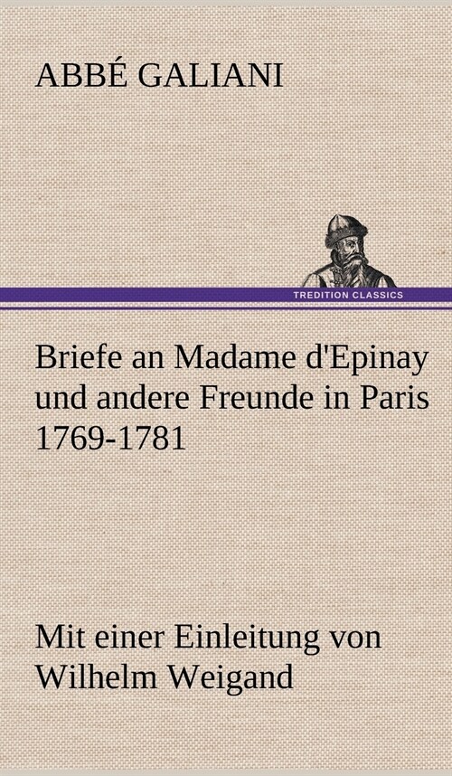 Briefe an Madame DEpinay Und Andere Freunde in Paris 1769-1781 (Hardcover)