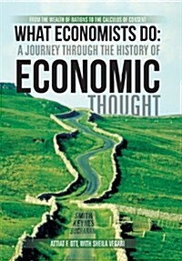 What Economists Do: A Journey Through the History of Economic Thought: From the Wealth of Nations to the Calculus of Consent (Hardcover)