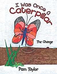 I Was Once a Caterpillar: The Change (Paperback)