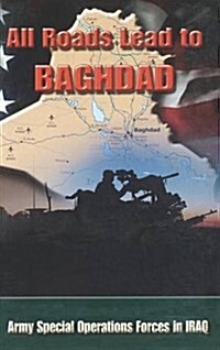 All Roads Lead to Baghdad: Army Special Operations Forces in Iraq, New Chapter in Americas Global War on Terrorism (Hardcover)