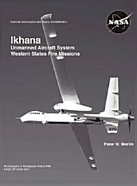 Ikhana: Unmanned Aircraft System Western States Fire Missions (NASA Monographs in Aerospace History Series, Number 44) (Hardcover)
