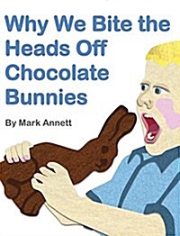 Why We Bite the Heads Off Chocolate Bunnies (Hardcover)