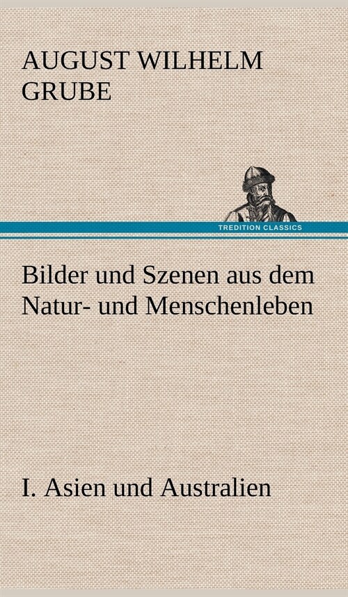 Bilder Und Szenen Aus Dem Natur- Und Menschenleben. I. Asien Und Australien (Hardcover)