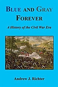 Blue and Gray Forever - A History of the Civil War Era (Paperback)