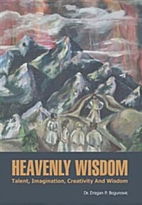 Heavenly Wisdom: Talent, Imagination, Creativity and Wisdom (Hardcover)