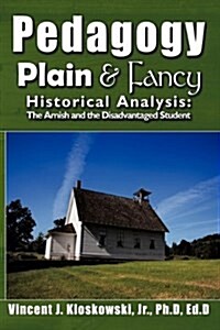 Pedagogy Plain & Fancy: Historical Analysis: The Amish and the Disadvantaged Student (Hardcover)