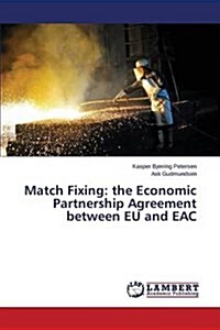 Match Fixing: The Economic Partnership Agreement Between Eu and Eac (Paperback)