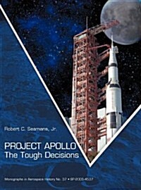 Project Apollo: The Tough Decisions (NASA Monographs in Aerospace History Series, Number 37) (Hardcover)