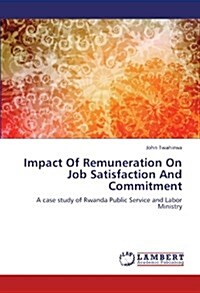 Impact of Remuneration on Job Satisfaction and Commitment (Paperback)