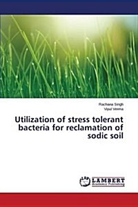Utilization of Stress Tolerant Bacteria for Reclamation of Sodic Soil (Paperback)