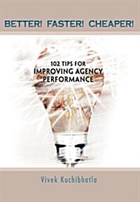 Better! Faster! Cheaper!: 102 Tips for Improving Agency Performance (Hardcover)