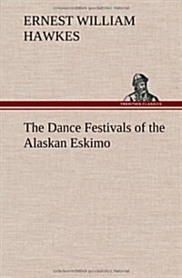 The Dance Festivals of the Alaskan Eskimo (Hardcover)