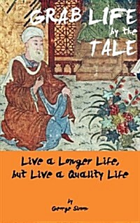 Grab Life by the Tale: Live a Longer Life, But Live a Quality Life (Hardcover)