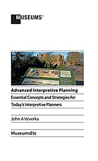 Advanced Interpretive Planning: Essential Concepts and Strategies for Todays Interpretive Planners (Hardcover)