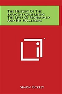 The History of the Saracens Comprising the Lives of Mohammed and His Successors (Hardcover)