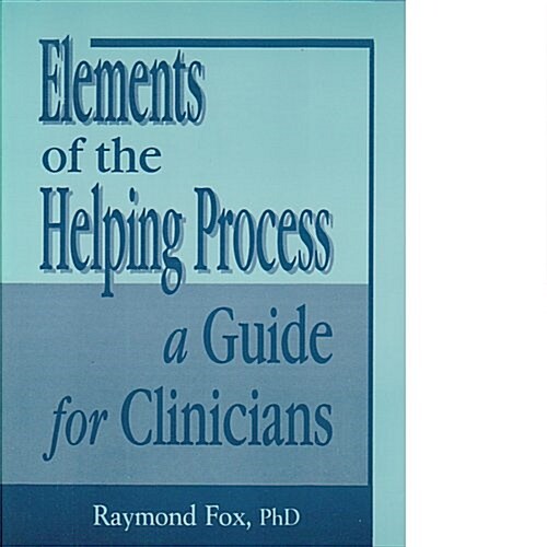 Elements of the Helping Process - OUT OF PRINT SEE SECOND EDITION: A Guide for Clinicians (Haaworth Social Work Practice) (Paperback, 0)