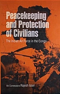 Peacekeeping and Protection of Civilians: The Indian Air Force in the Congo (Hardcover)