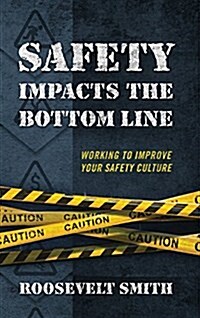 Safety Impacts the Bottom Line: Working to Improve Your Safety Culture (Hardcover)