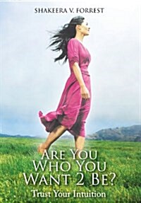 Are You Who You Want 2 Be?: Trust Your Intuition (Hardcover)